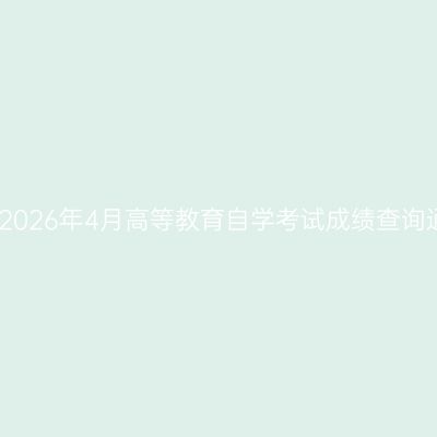 西藏2026年4月高等教育自学考试成绩查询通知