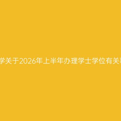 贵州师范大学关于2026年上半年办理学士学位有关事宜的通知