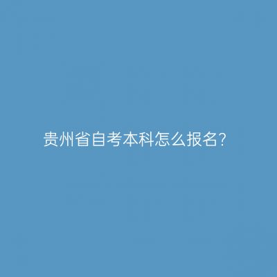 贵州省自考本科怎么报名?