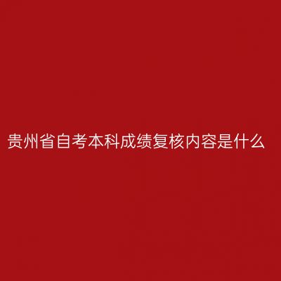贵州省自考本科成绩复核内容是什么