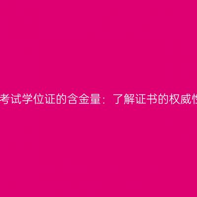 贵州自学考试学位证的含金量：了解证书的权威性与价值