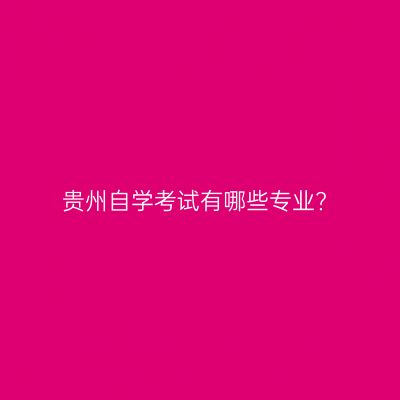 贵州自学考试有哪些专业?