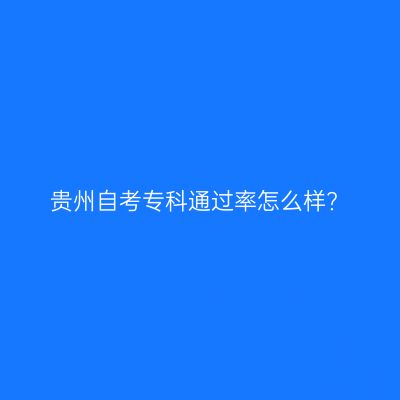 贵州自考专科通过率怎么样?