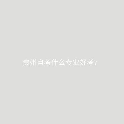 贵州自考什么专业好考?