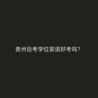 贵州自考学位英语好考吗?