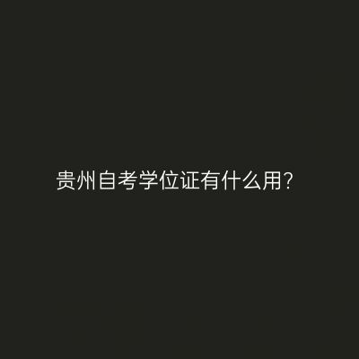贵州自考学位证有什么用?