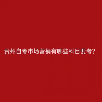 贵州自考市场营销有哪些科目要考？