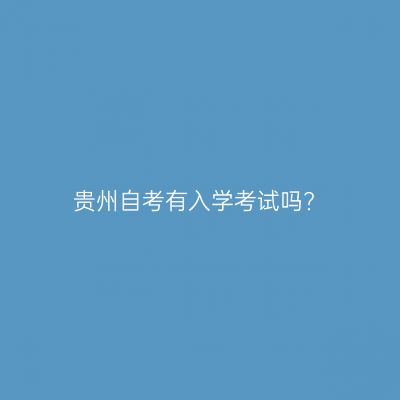 贵州自考有入学考试吗?