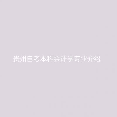 贵州自考本科会计学专业介绍