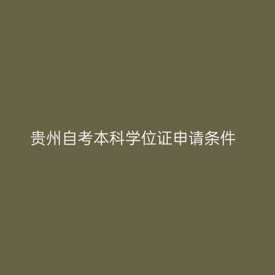 贵州自考本科学位证申请条件