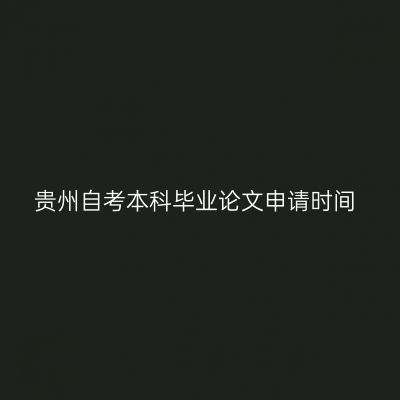 贵州自考本科毕业论文申请时间