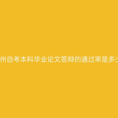 贵州自考本科毕业论文答辩的通过率是多少