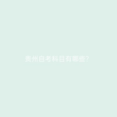 贵州自考科目有哪些？