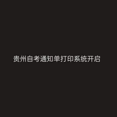 贵州自考通知单打印系统开启