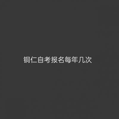 铜仁自考报名每年几次