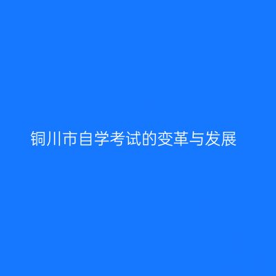 铜川市自学考试的变革与发展