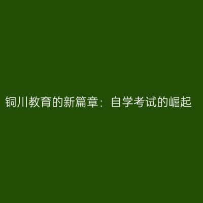 铜川教育的新篇章：自学考试的崛起