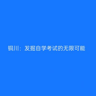 铜川：发掘自学考试的无限可能