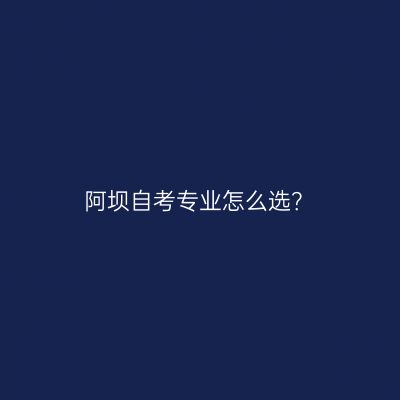 阿坝自考专业怎么选？