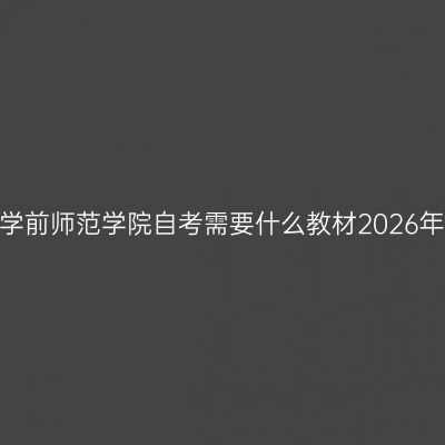陕西学前师范学院自考需要什么教材2026年4月