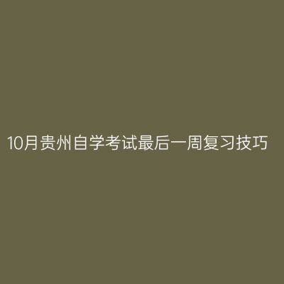 10月贵州自学考试最后一周复习技巧