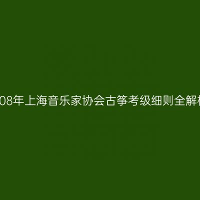 2008年上海音乐家协会古筝考级细则全解析