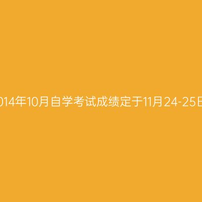 2014年10月自学考试成绩定于11月24-25日