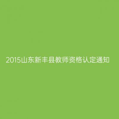 2015山东新丰县教师资格认定通知