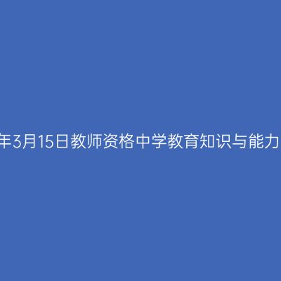 2015年3月15日教师资格中学教育知识与能力真题