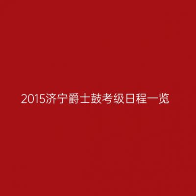 2015济宁爵士鼓考级日程一览