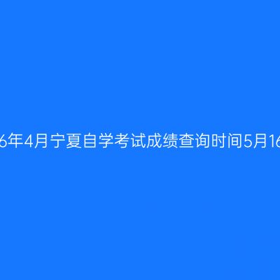 2016年4月宁夏自学考试成绩查询时间5月16日