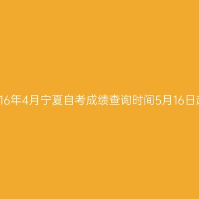 2016年4月宁夏自考成绩查询时间5月16日起