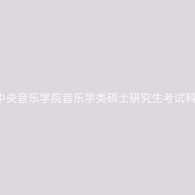2016年中央音乐学院音乐学类硕士研究生考试科目详解