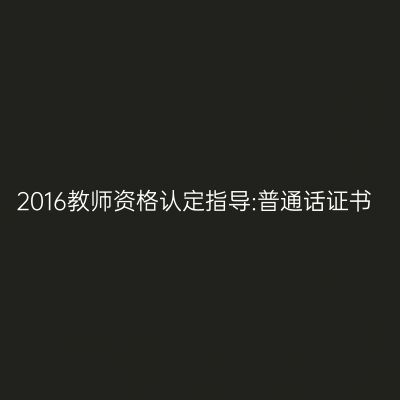 2016教师资格认定指导:普通话证书