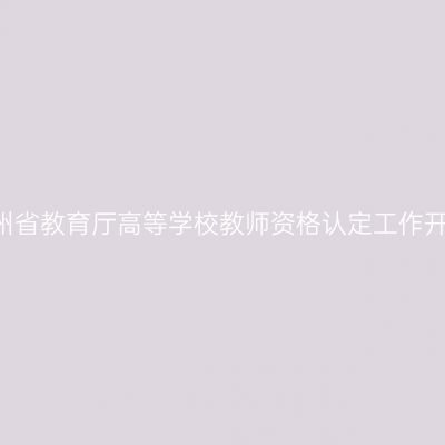 2016贵州省教育厅高等学校教师资格认定工作开展通知