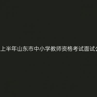 2017上半年山东市中小学教师资格考试面试公告