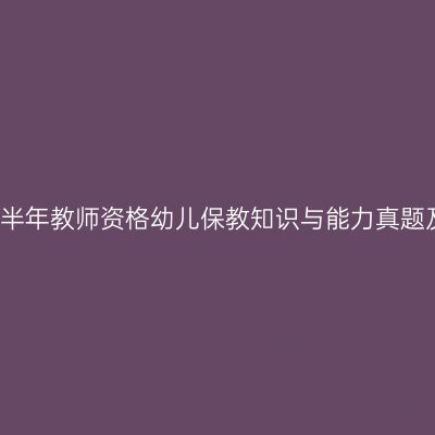 2017上半年教师资格幼儿保教知识与能力真题及答案