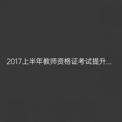 2017上半年教师资格证考试提升...