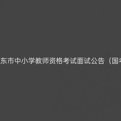 2017下半年山东市中小学教师资格考试面试公告（国考面试）（3）