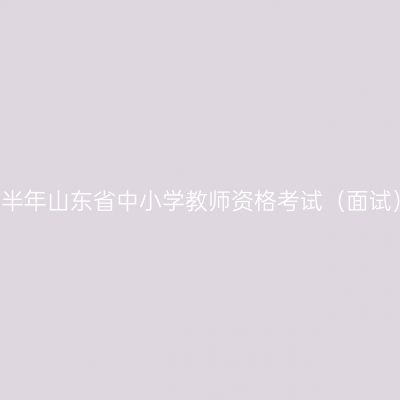 2017下半年山东省中小学教师资格考试（面试）公告