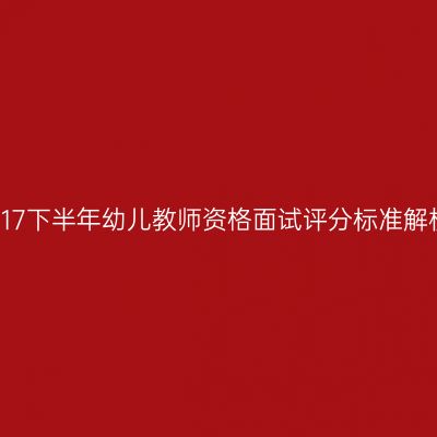 2017下半年幼儿教师资格面试评分标准解析