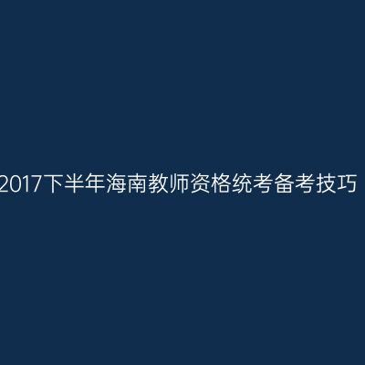 2017下半年海南教师资格统考备考技巧
