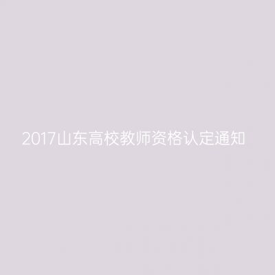 2017山东高校教师资格认定通知