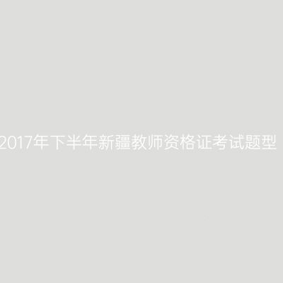 2017年下半年新疆教师资格证考试题型