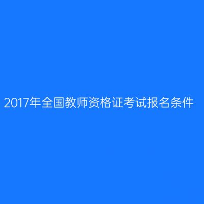 2017年全国教师资格证考试报名条件