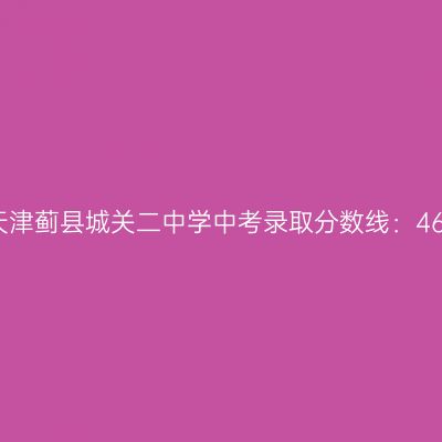2017年蓟县城关二中学中考分数线：469.65分解读