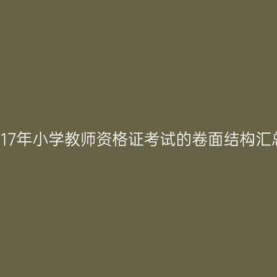 2017年小学教师资格证考试的卷面结构汇总