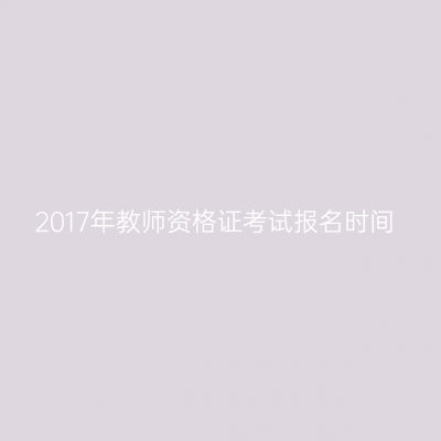 2017年教师资格证考试报名时间