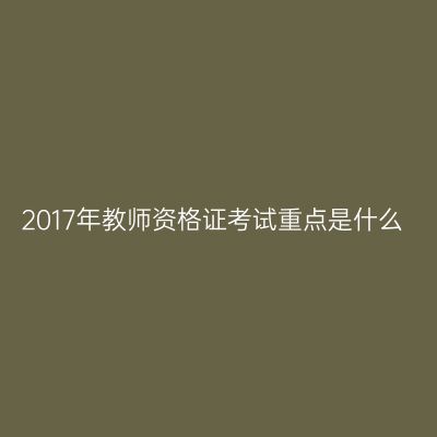 2017年教师资格证考试重点是什么