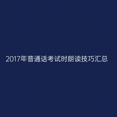 2017年普通话考试时朗读技巧汇总